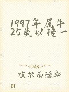 1997年属牛25岁以后一生命运