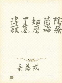 得了细菌阴炎应该怎么治疗