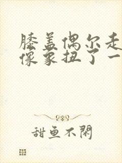 膝盖偶尔走路好像象扭了一样痛