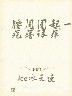 腰周围起一圈红疙瘩很痒