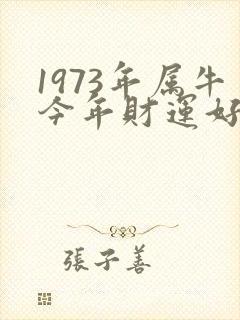 1973年属牛今年财运好不好