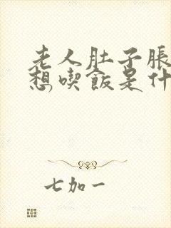 老人肚子胀气不想吃饭是什么原因