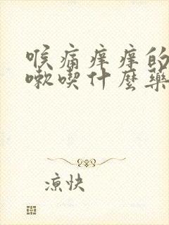 喉痛痒痒的想咳嗽吃什么药