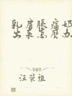 乳房胀痛奶吸不出来怎么办封面