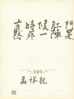 有时候肛门里突然疼一阵是怎么回事