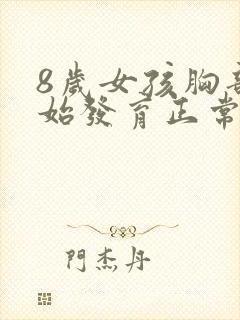 8岁女孩胸部开始发育正常吗