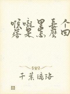 喉咙里长个小疙瘩是怎么回事