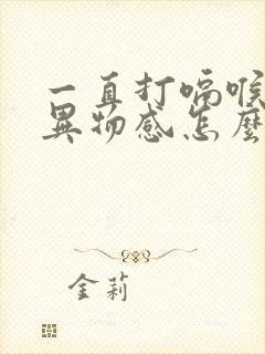 一直打嗝喉咙有异物感怎么回事