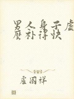 男人身子虚吃什么补得快