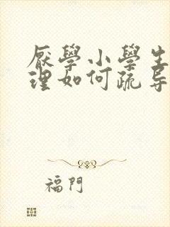 厌学小学生的心理如何疏导