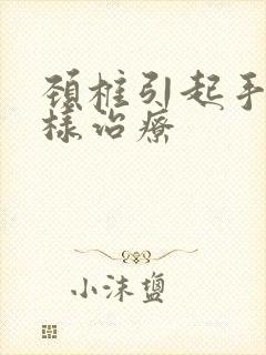 颈椎引起手麻怎样治疗