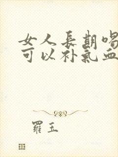 女人长期喝什么可以补气血