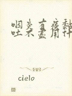 咽炎有痰黏黏的吐不尽用什么药