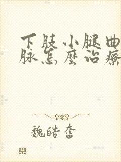 下肢小腿曲张静脉怎么治疗