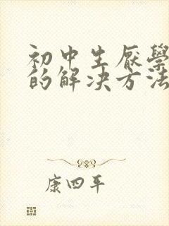 初中生厌学最好的解决方法