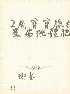 2岁宝宝腺样体及扁桃体肥大