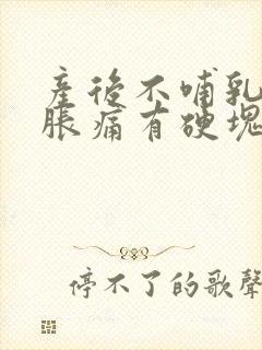 产后不哺乳乳房胀痛有硬块怎么办