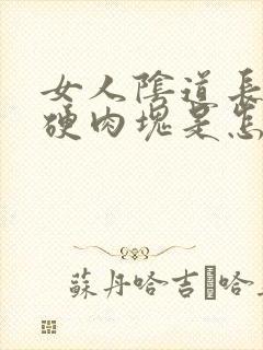 女人阴道长了个硬肉块是怎么回事