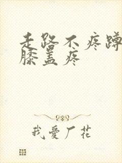 走路不疼蹲下去膝盖疼