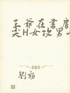 王爷在书房含乳尖H女攻男受