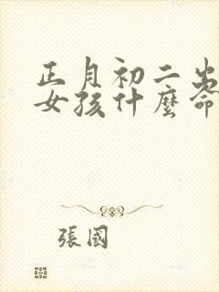 正月初二出生的女孩什么命