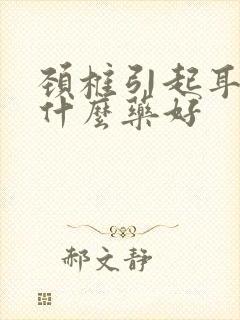 颈椎引起耳鸣吃什么药好