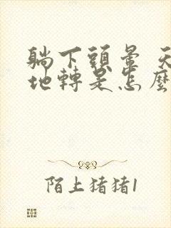 躺下头晕 天旋地转是怎么回事