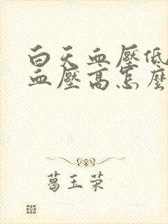 白天血压低晚上血压高怎么回事