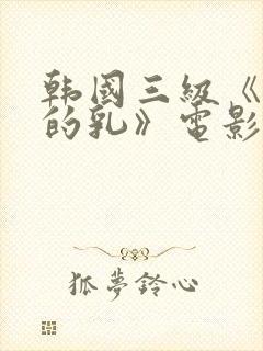 韩国三级《诱人的乳》电影