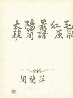 太阳最红毛主最亲简谱 原版