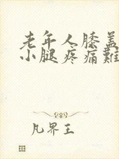 老年人膝盖以下小腿疼痛难忍