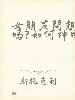 女朋友问想她了吗?如何神回复