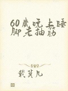 60岁晚上睡觉脚老抽筋