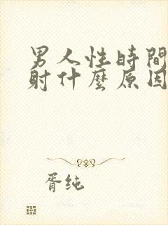 男人性时间短早射什么原因