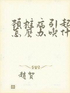 颈椎病引起头疼怎么办吃什么药