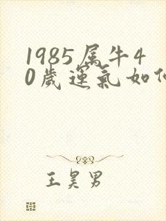 1985属牛40岁运气如何