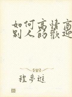 如何高情商回复别人的欢迎