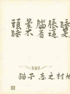 头晕脑胀睡觉还睡不着这是什么原因