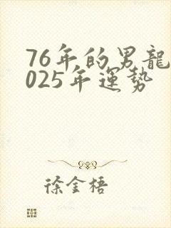 76年的男龙2025年运势