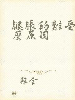 腿胀的难受是什么原因