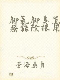 脚气脚臭怎么治疗能除根用什么药