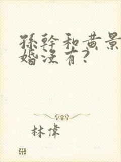 孙干和黄景瑜结婚没有?