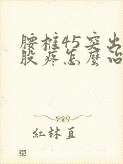 腰椎45突出屁股疼怎么治疗