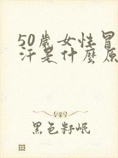 50岁女性冒虚汗是什么原因