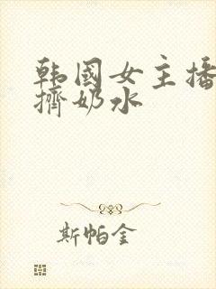 韩国女主播直播挤奶水封面