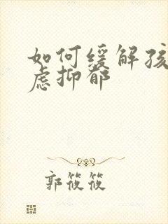 如何缓解孩子焦虑抑郁