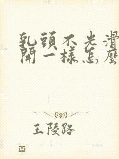 乳头不光滑像裂开一样怎么办