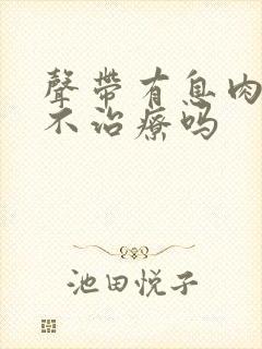 声带有息肉可以不治疗吗