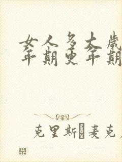 女人多大岁数更年期更年期啥症状封面