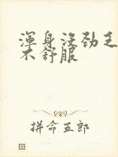 浑身没劲乏力胃不舒服